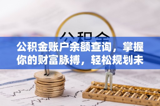 宁夏公积金账户余额查询，掌握你的财富脉搏，轻松规划未来
