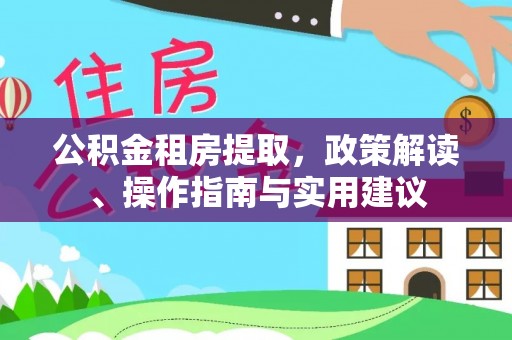 宁夏公积金租房提取，政策解读、操作指南与实用建议