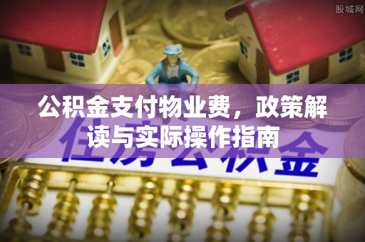 宁夏公积金支付物业费，政策解读与实际操作指南