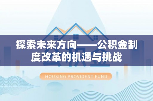 宁夏探索未来方向——公积金制度改革的机遇与挑战