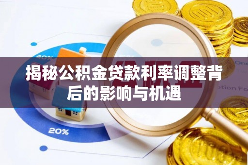 宁夏揭秘公积金贷款利率调整背后的影响与机遇