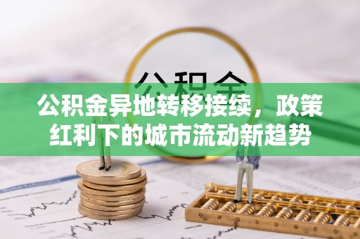 宁夏公积金异地转移接续，政策红利下的城市流动新趋势