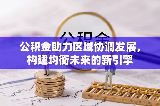 宁夏公积金助力区域协调发展，构建均衡未来的新引擎