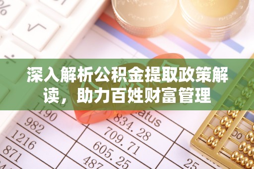 宁夏深入解析公积金提取政策解读，助力百姓财富管理