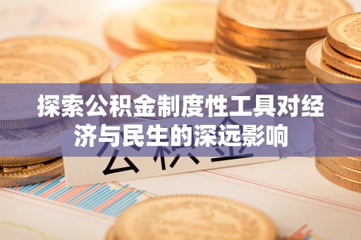 宁夏探索公积金制度性工具对经济与民生的深远影响