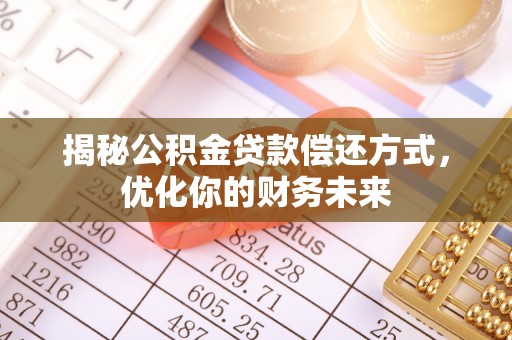 宁夏揭秘公积金贷款偿还方式，优化你的财务未来