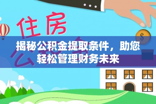 宁夏揭秘公积金提取条件，助您轻松管理财务未来