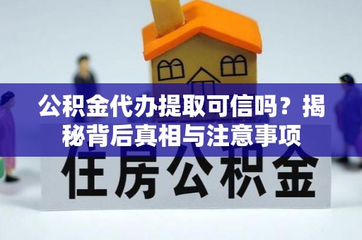 宁夏公积金代办提取可信吗？揭秘背后真相与注意事项