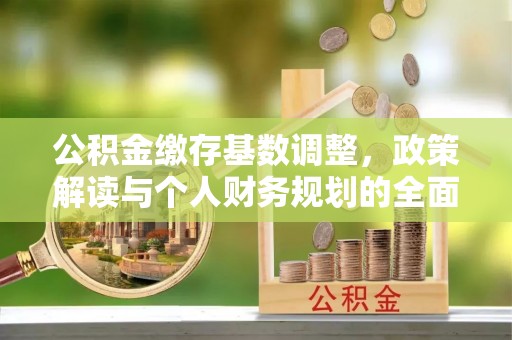 宁夏公积金缴存基数调整，政策解读与个人财务规划的全面分析