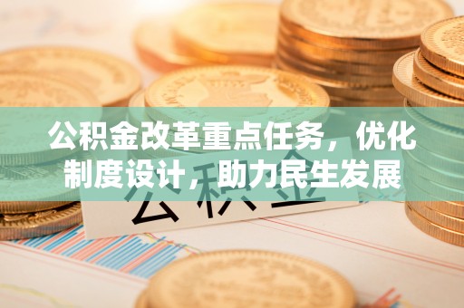 宁夏公积金改革重点任务，优化制度设计，助力民生发展