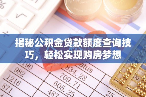 宁夏揭秘公积金贷款额度查询技巧，轻松实现购房梦想