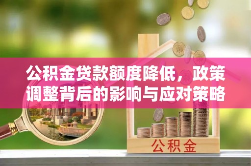 宁夏公积金贷款额度降低，政策调整背后的影响与应对策略