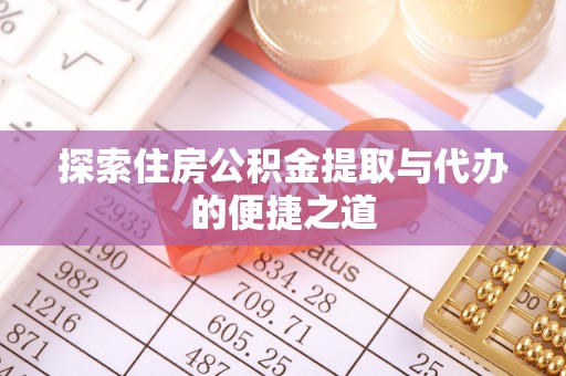 宁夏探索住房公积金提取与代办的便捷之道