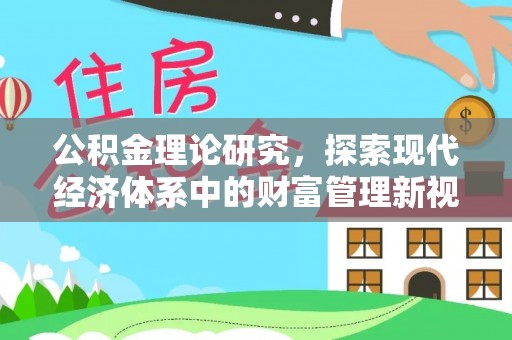 宁夏公积金理论研究，探索现代经济体系中的财富管理新视角