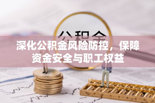 宁夏深化公积金风险防控，保障资金安全与职工权益