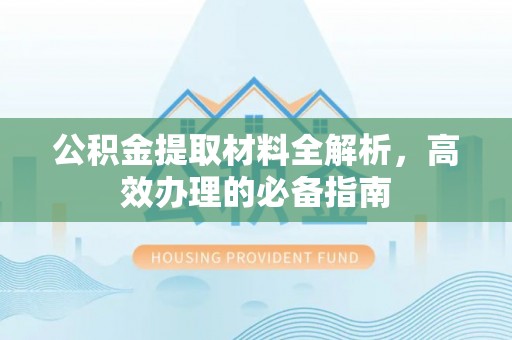 宁夏公积金提取材料全解析，高效办理的必备指南