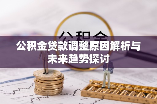 宁夏公积金贷款调整原因解析与未来趋势探讨