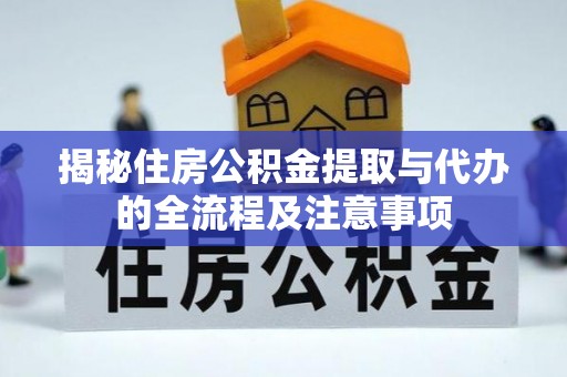宁夏揭秘住房公积金提取与代办的全流程及注意事项