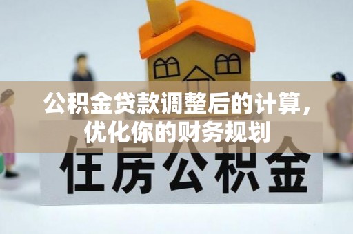 宁夏公积金贷款调整后的计算，优化你的财务规划