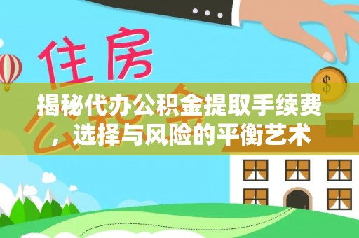 宁夏揭秘代办公积金提取手续费，选择与风险的平衡艺术
