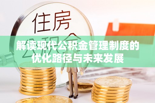 宁夏解读现代公积金管理制度的优化路径与未来发展