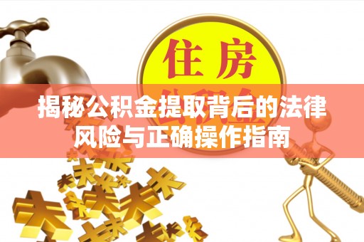 宁夏揭秘公积金提取背后的法律风险与正确操作指南