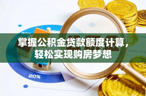 宁夏掌握公积金贷款额度计算，轻松实现购房梦想