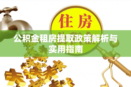 宁夏公积金租房提取政策解析与实用指南