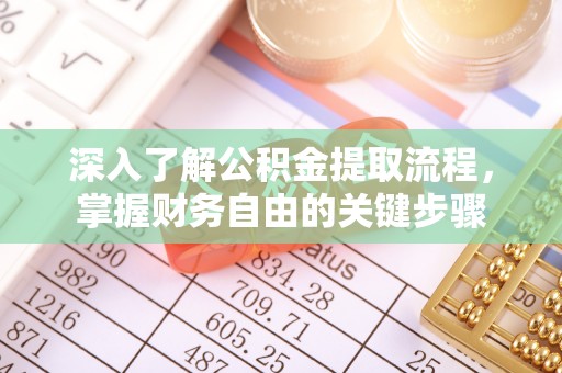 宁夏深入了解公积金提取流程，掌握财务自由的关键步骤