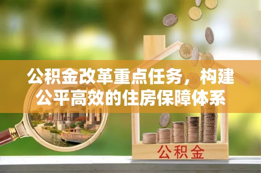 宁夏公积金改革重点任务，构建公平高效的住房保障体系