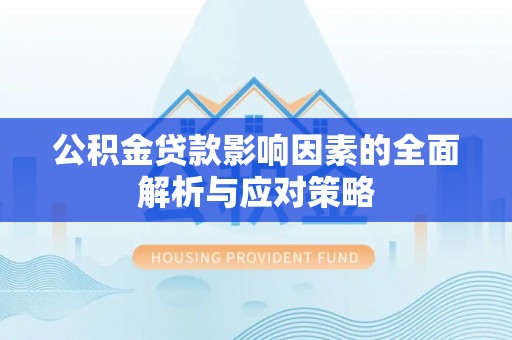 宁夏公积金贷款影响因素的全面解析与应对策略