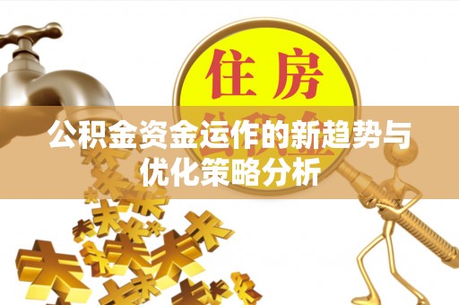 宁夏公积金资金运作的新趋势与优化策略分析