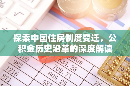 宁夏探索中国住房制度变迁，公积金历史沿革的深度解读