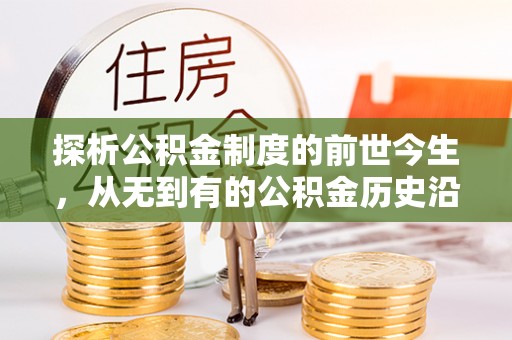 宁夏探析公积金制度的前世今生，从无到有的公积金历史沿革解析
