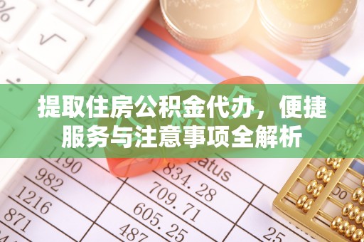宁夏提取住房公积金代办，便捷服务与注意事项全解析