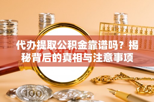 宁夏代办提取公积金靠谱吗？揭秘背后的真相与注意事项