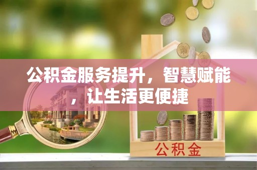 宁夏公积金服务提升，智慧赋能，让生活更便捷