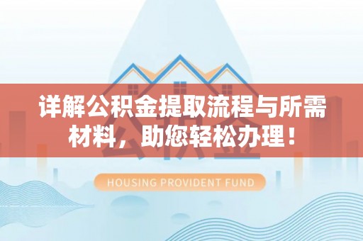 宁夏详解公积金提取流程与所需材料，助您轻松办理！