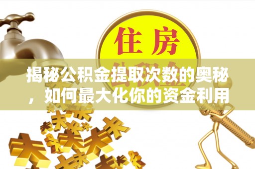 宁夏揭秘公积金提取次数的奥秘，如何最大化你的资金利用？