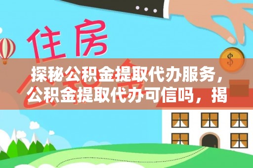 宁夏探秘公积金提取代办服务，公积金提取代办可信吗，揭秘真相与选择指南