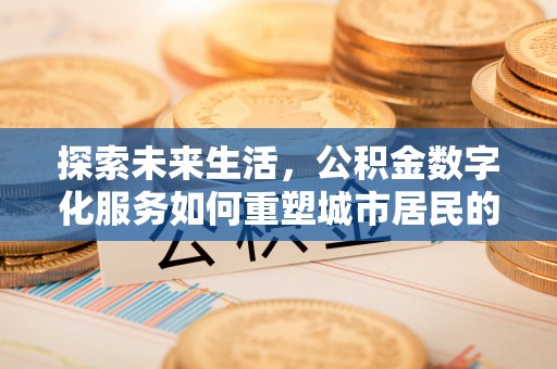 宁夏探索未来生活，公积金数字化服务如何重塑城市居民的财务管理