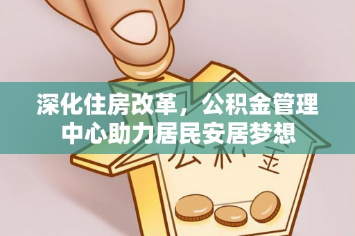 宁夏深化住房改革，公积金管理中心助力居民安居梦想