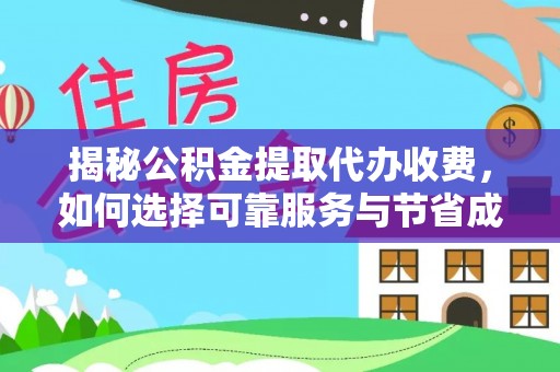 宁夏揭秘公积金提取代办收费，如何选择可靠服务与节省成本？