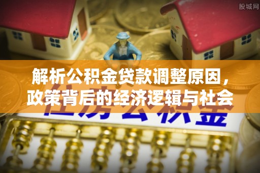 宁夏解析公积金贷款调整原因，政策背后的经济逻辑与社会影响