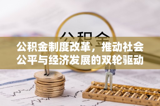 宁夏公积金制度改革，推动社会公平与经济发展的双轮驱动