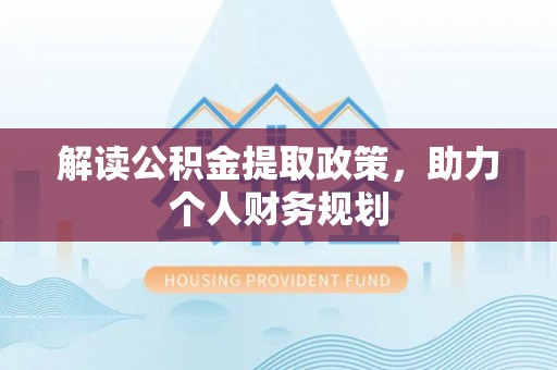 宁夏解读公积金提取政策，助力个人财务规划