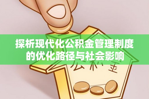 宁夏探析现代化公积金管理制度的优化路径与社会影响