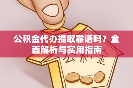 宁夏公积金代办提取靠谱吗？全面解析与实用指南