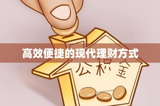 宁夏高效便捷的现代理财方式
