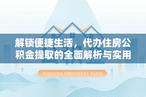 宁夏解锁便捷生活，代办住房公积金提取的全面解析与实用指南